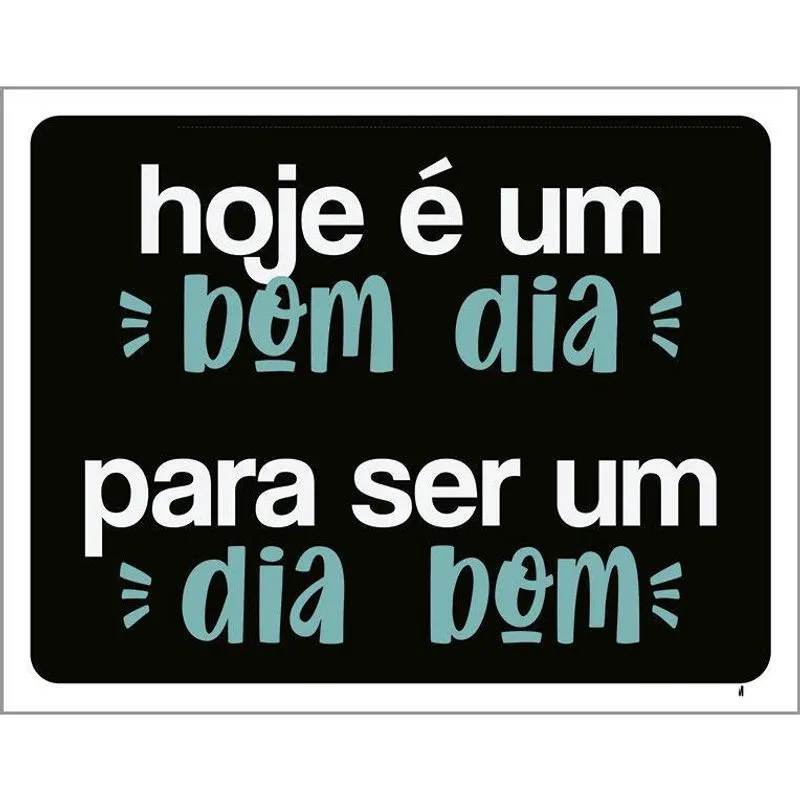 Placa Hoje é Um Bom Dia Para Ser Um Dia Bom 18X23