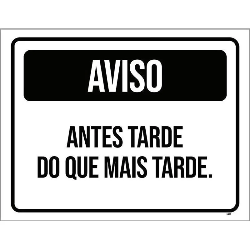 Placa Preta - Aviso Antes Tarde Do Que Mais Tarde 27x35