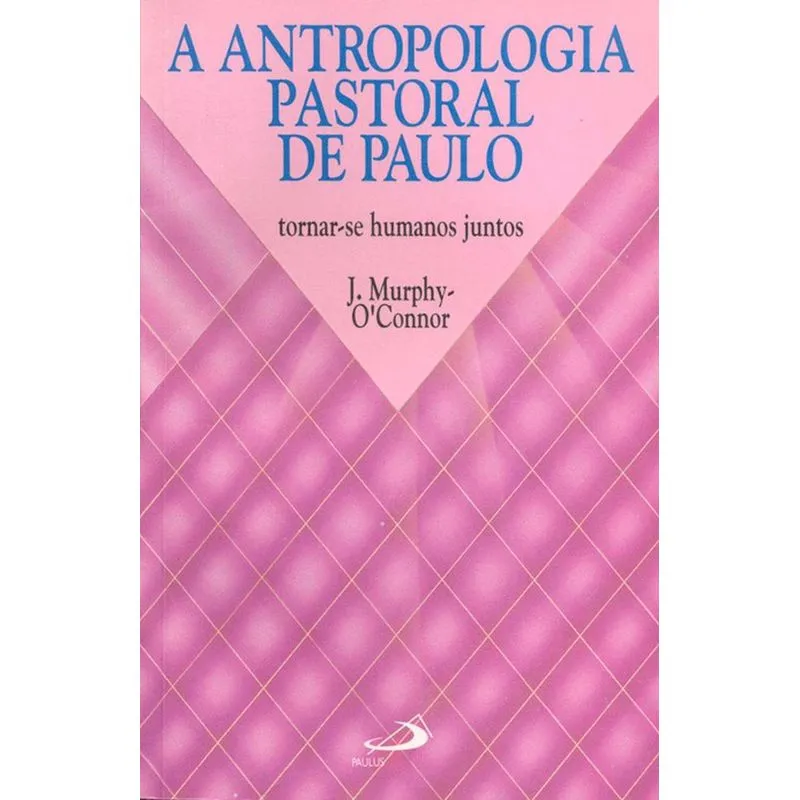 A antropologia pastoral de Paulo - Tornar-se humanos juntos + Marca Página