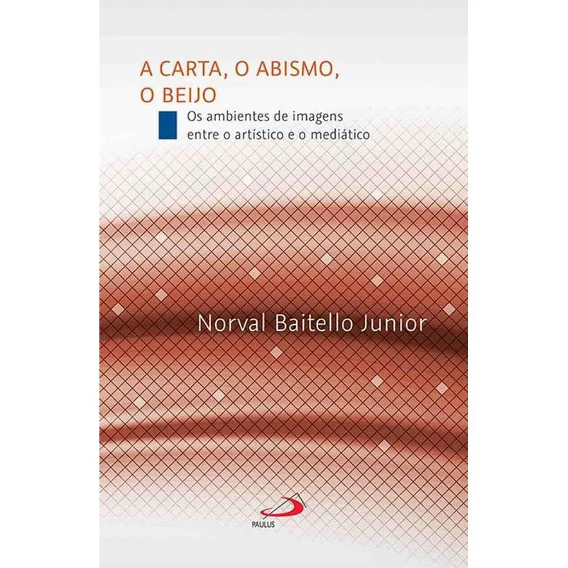 A Carta, o Abismo, o Beijo - Os ambientes de imagens entre o artístico e o mediático + Marca Página