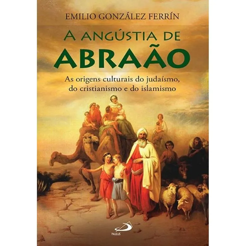 A Angústia de Abrãao - As Origens Culturais do Judaísmo, do Cristianismo e do Islamismo + Marca Página