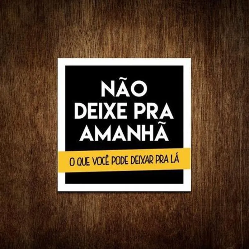Placa Não Deixe Pra Amanhã O Que Pode Deixar Pra Lá 27x27