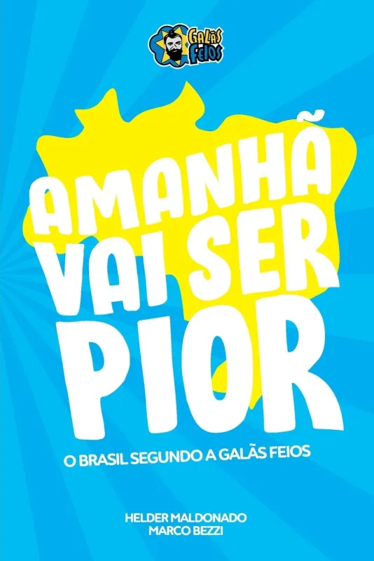 AMANHÃ VAI SER PIOR: O BRASIL SEGUNDO OS GALÃS FEIOS