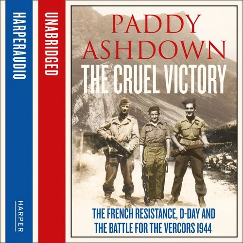 The Cruel Victory: The French Resistance, D-Day and the Battle for the Vercors 1944 Audio-Book