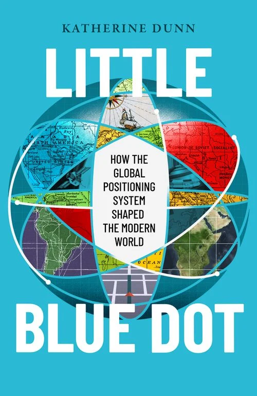 Little Blue Dot: How the Global Positioning System Shaped the Modern World Hardback