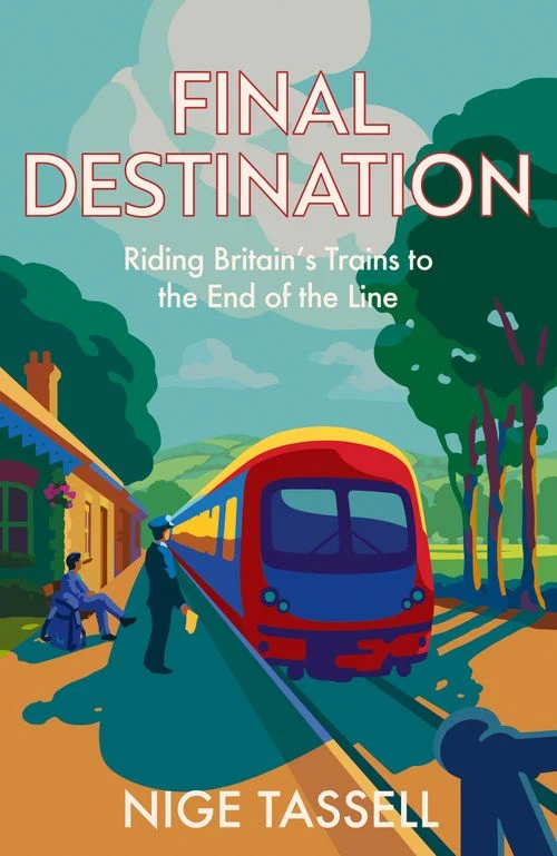 Final Destination: Riding Britain’s Trains to the End of the Line Hardback
