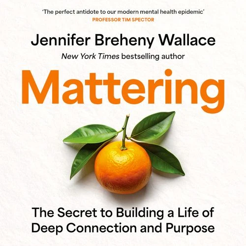 Mattering: The Secret to Building a Life of Deep Connection and Purpose Audio-Book