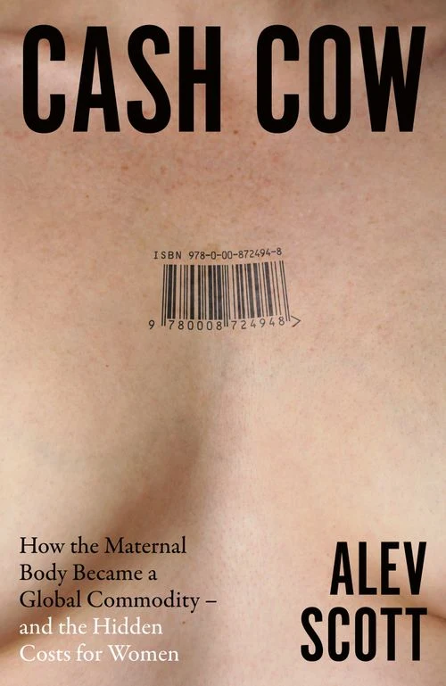 Cash Cow: How the maternal body became a global commodity – and the hidden costs for women Hardback