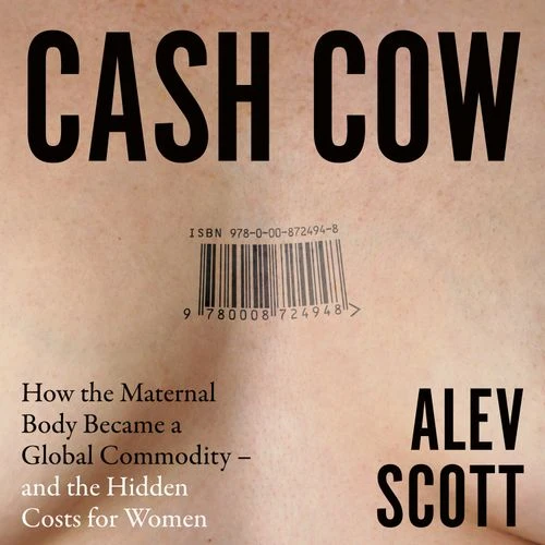 Cash Cow: How the maternal body became a global commodity – and the hidden costs for women Audio-Book
