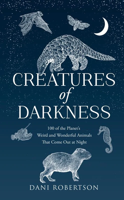 Creatures of Darkness: 100 of the Planet’s Weird and Wonderful Animals That Come Out at Night ebook