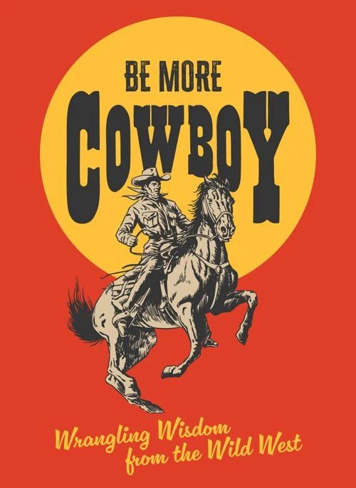 Be More Cowboy: Wrangling Wisdom from the Wild West ebook