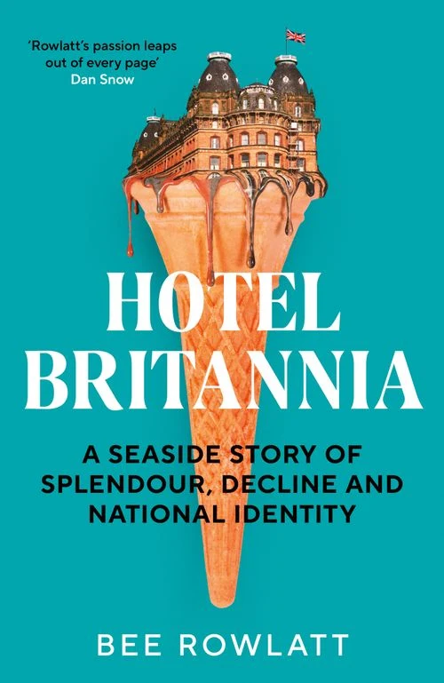 Hotel Britannia: A seaside story of splendour, decline and national identity Hardback
