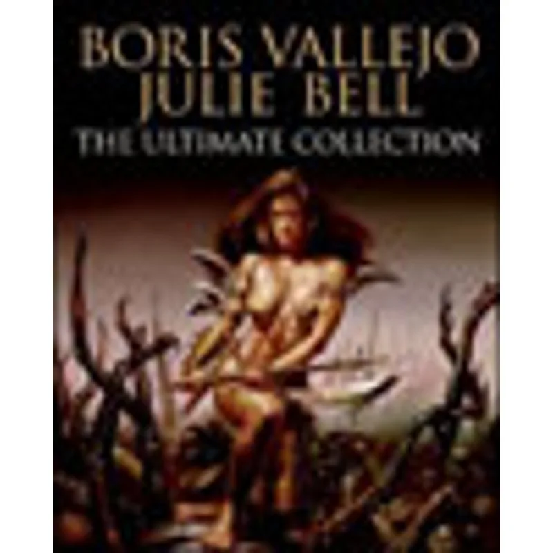 BORIS VALLEJO AND JULIE BELL - THE ULTIMATE COLLECTION