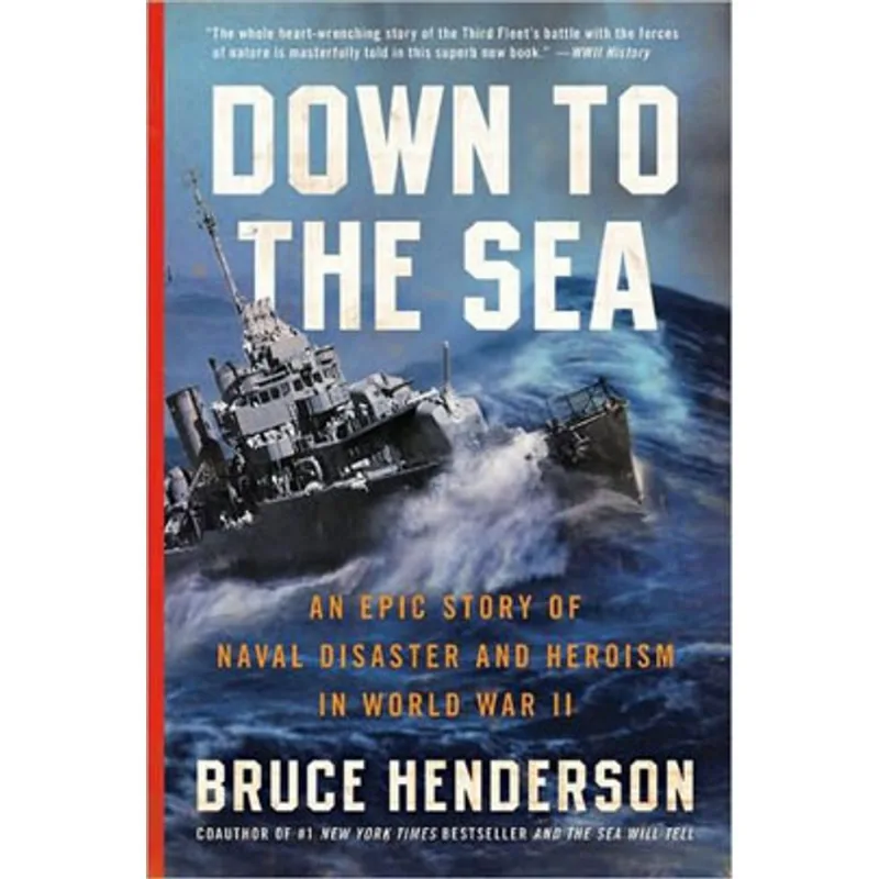 DOWN TO THE SEA - AN EPIC STORY OF NAVAL DISASTER AND HEROISM IN WORLD WAR II