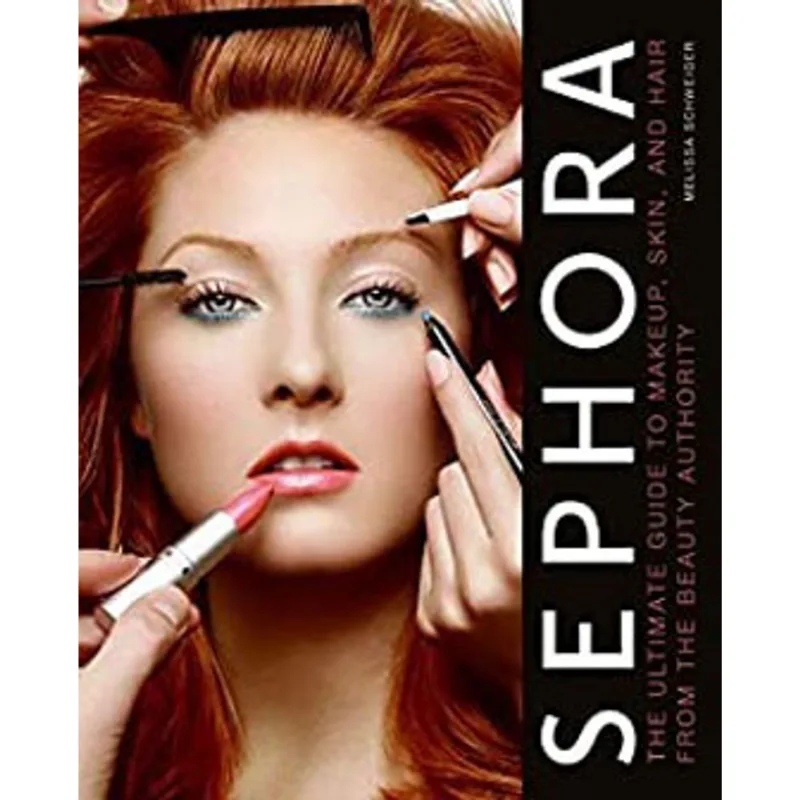 SEPHORA - THE ULTIMATE GUIDE TO MAKEUP, SKIN, AND HAIR FROM THE BEAUTY AUTHORITY
