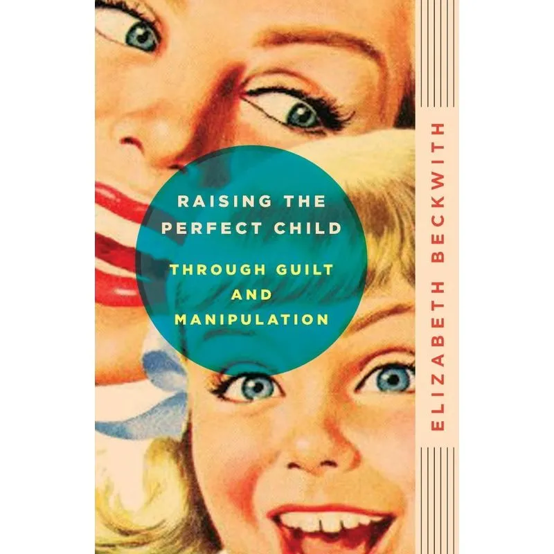 Raising the Perfect Child Through Guilt and Manipulation