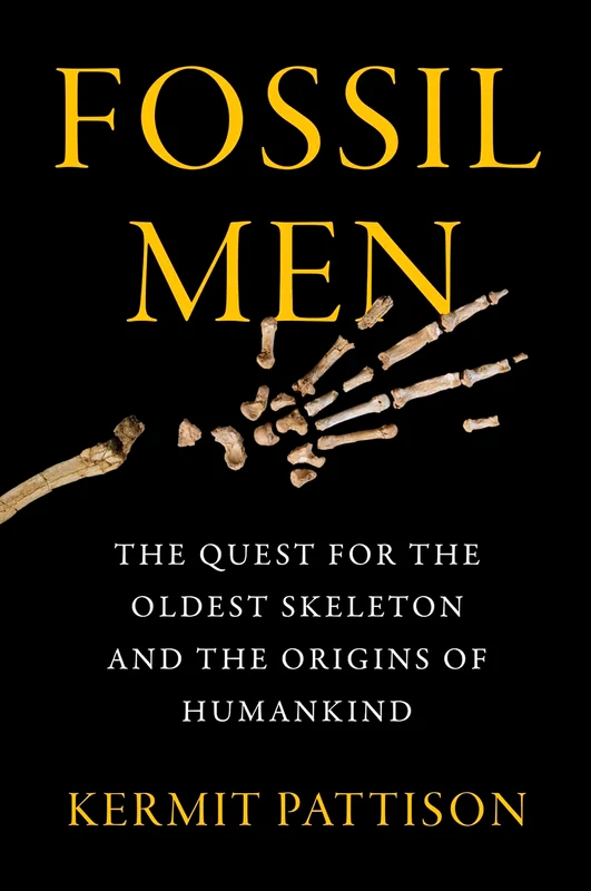 Fossil Men: The Quest For The Oldest Skeleton And The Origins Of Humankind
