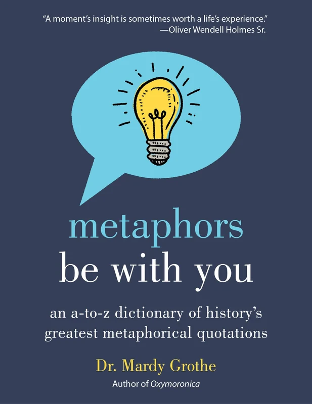 Metaphors Be with You: An A to Z Dictionary of History's Greatest Metaphorical Quotations Paperback