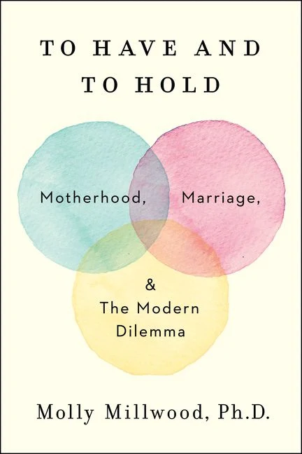To Have and to Hold: Motherhood, Marriage, and the Modern Dilemma Hardback