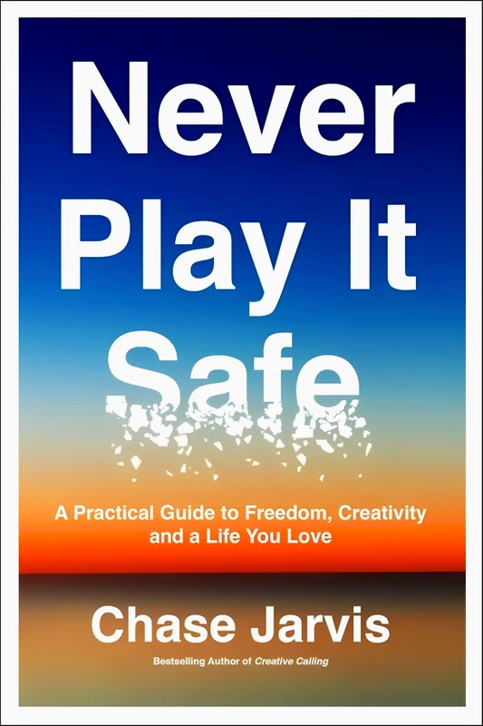 Never Play It Safe: A Practical Guide To Freedom, Creativity, And A Life You Love