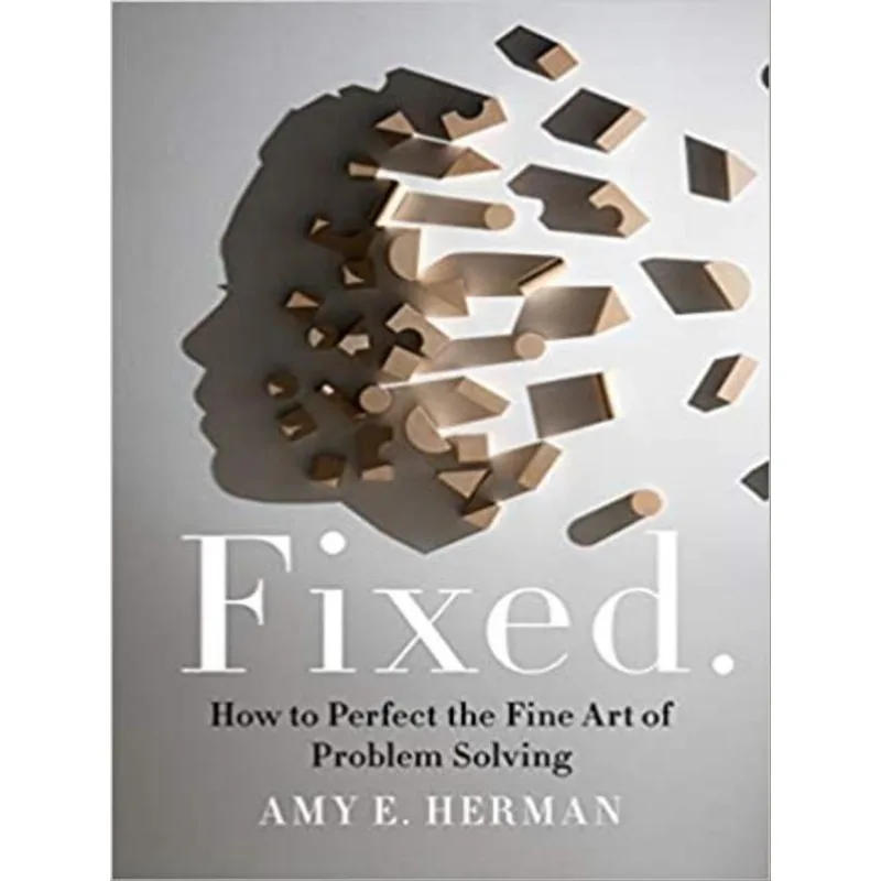 FIXED.: HOW TO PERFECT THE FINE ART OF PROBLEM SOLVING