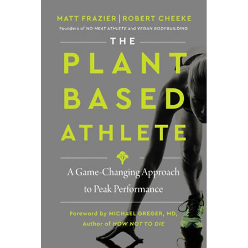 THE PLANT-BASED ATHLETE - A GAME-CHANGING APPROACH TO PEAK PERFORMANCE
