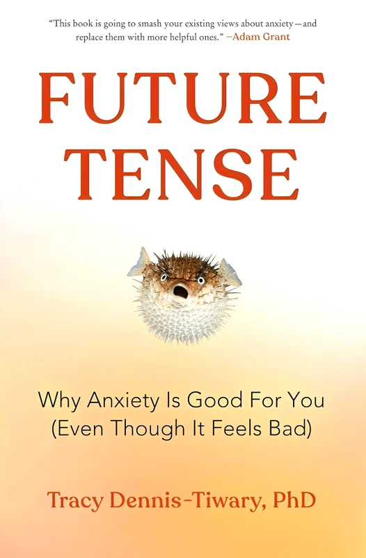 Future Tense: Why Anxiety Is Good For You (Even Though It Feels Bad)