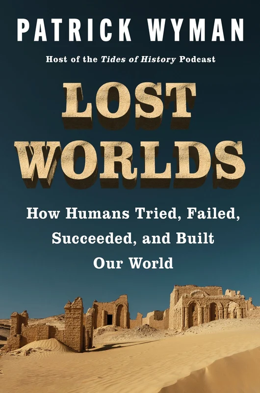 Lost Worlds: How Humans Tried, Failed, Succeeded, and Built Our World Hardback