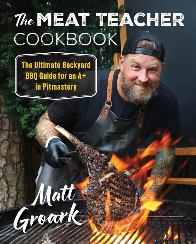 The Meat Teacher Cookbook: The Ultimate Backyard BBQ Guide for an A+ in Pitmastery Hardback