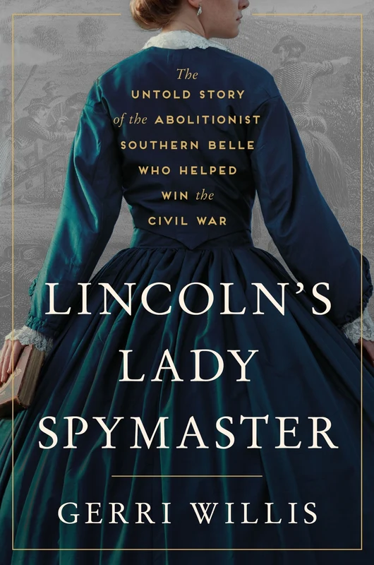 Lincoln’s Lady Spymaster: The Untold Story of the Abolitionist Southern Belle Who Helped Win the Civil War Hardback