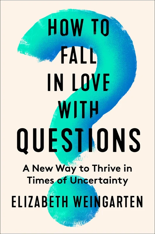 How to Fall in Love with Questions: A New Way to Thrive in Times of Uncertainty Hardback