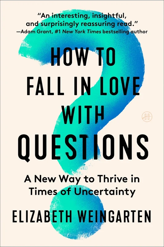 How to Fall in Love with Questions: A New Way to Thrive in Times of Uncertainty Paperback