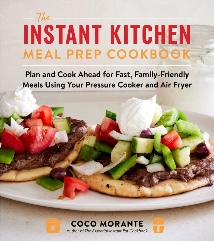 The Instant Kitchen Meal Prep Cookbook: Plan and Cook Ahead for Fast, Family-Friendly Meals Using Your Pressure Cooker and Air Fryer Paperback
