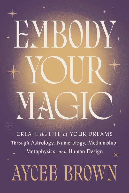 Embody Your Magic: Create the Life of Your Dreams Through Astrology, Numerology, Mediumship, Metaphysics, and Human Design Hardback