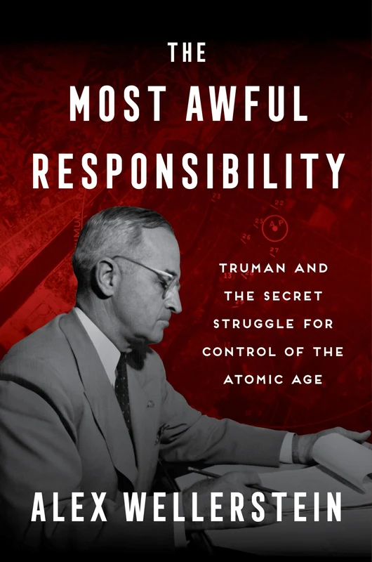 The Most Awful Responsibility: Truman and the Secret Struggle for Control of the Atomic Age Hardback