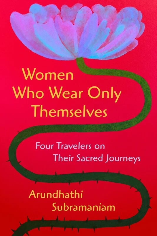 Women Who Wear Only Themselves: Four Travelers on Their Sacred Journeys Hardback