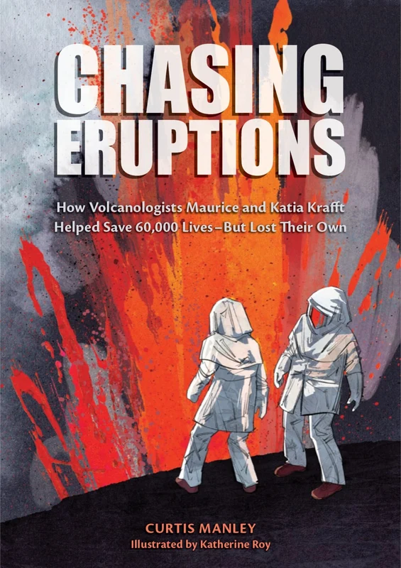 Chasing Eruptions: How Volcanologists Maurice and Katia Krafft Helped Save 60,000 Lives-But Lost Their Own Hardback