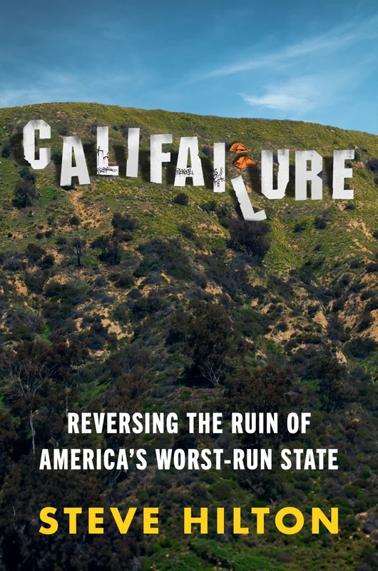 Califailure: Reversing the Ruin of America's Worst-Run State Hardback