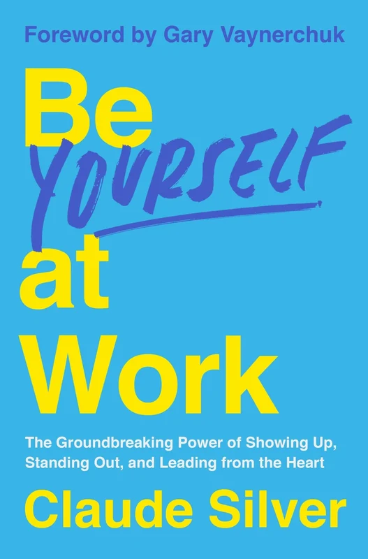 Be Yourself at Work: The Groundbreaking Power of Showing Up, Standing Out, and Leading from the Heart Hardback