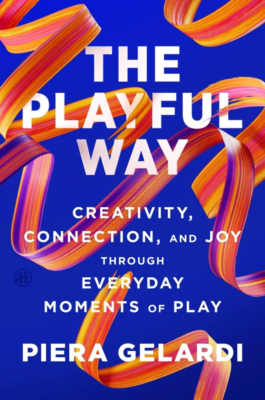 The Playful Way: Creativity, Connection, and Joy Through Everyday Moments of Play Hardback