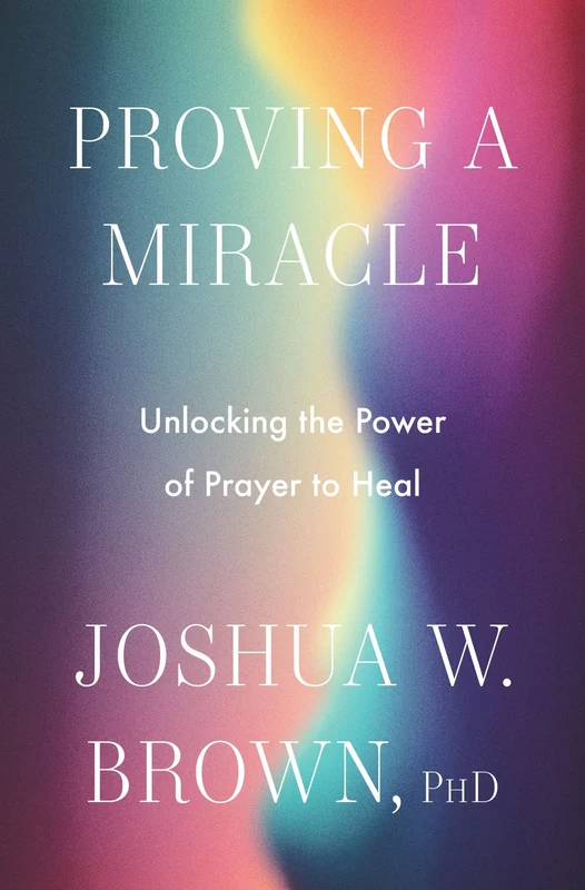 Proving a Miracle: Unlocking the Power of Prayer to Heal Hardback