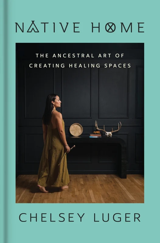 Native Home: The Ancestral Art of Creating Healing Spaces Hardback