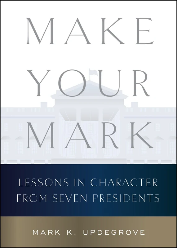 Make Your Mark: Lessons in Character from Seven Presidents Hardback