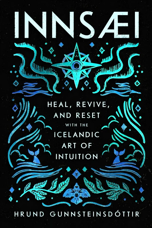 Innsaei: Heal, Revive, And Reset With The Icelandic Art Of Intuition