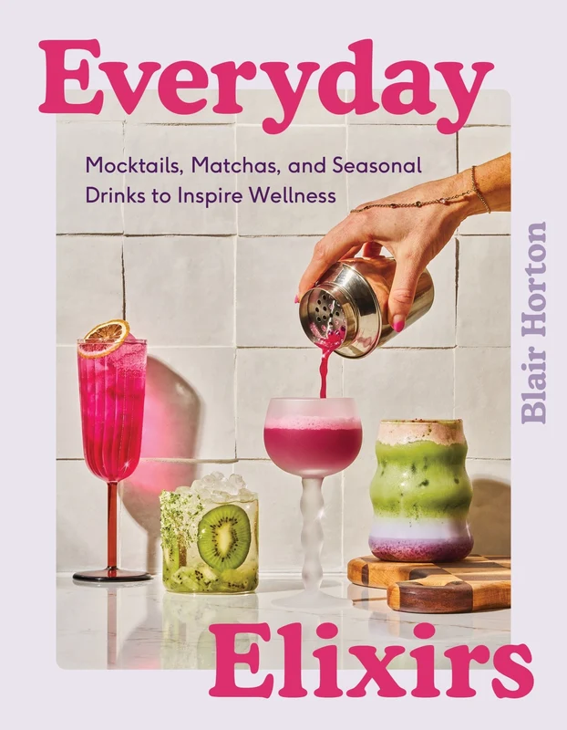 Everyday Elixirs: Mocktails, Matchas, and Seasonal Drinks to Inspire Wellness Hardback