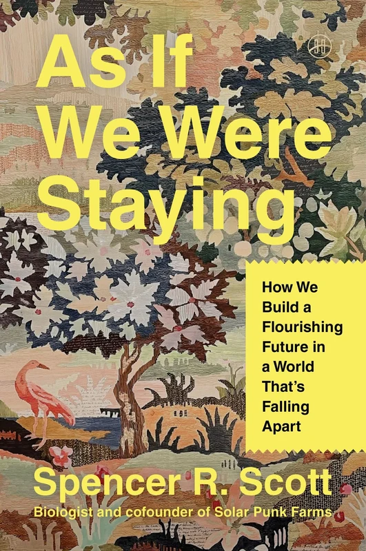 As If We Were Staying: How We Build a Flourishing Future in a World That’s Falling Apart Paperback