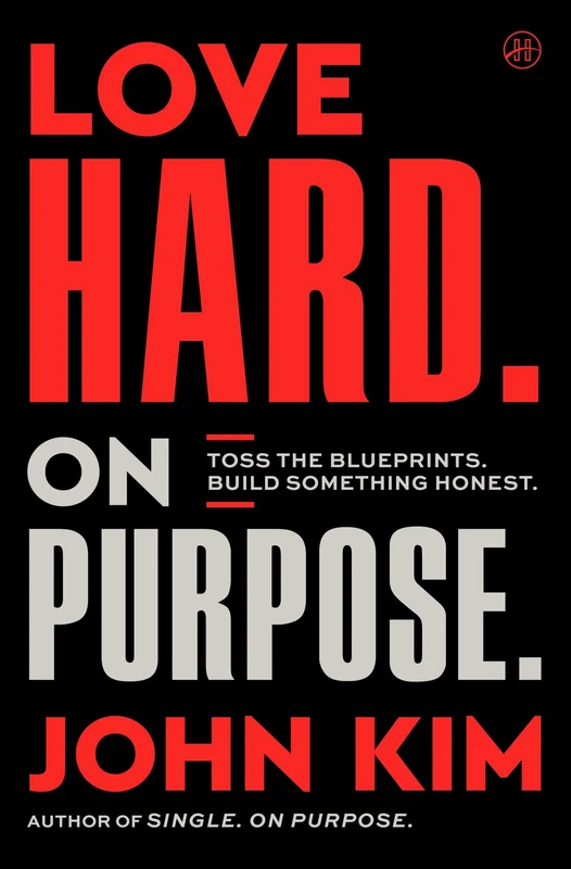 Love Hard On Purpose: Toss the Blueprints. Build Something Honest. (On Purpose) Hardback