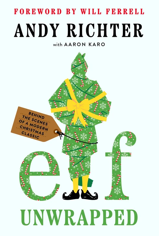 Elf Unwrapped: Behind the Scenes of a Modern Christmas Classic Hardback