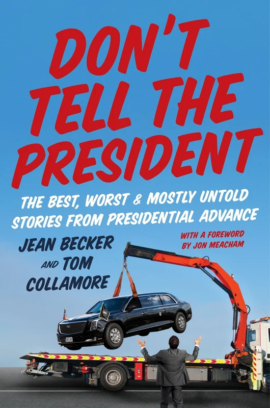 Don’t Tell the President: The Best, Worst, and Mostly Untold Stories from Presidential Advance Hardback
