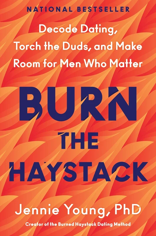 Burn the Haystack: Decode Dating, Torch the Duds, and Make Room for Men Who Matter Hardback